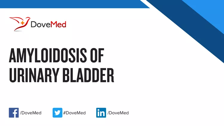 Amyloidosis of Urinary Bladder - DoveMed