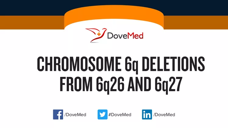 Chromosome 6q Deletions From 6q26 And 6q27 - DoveMed