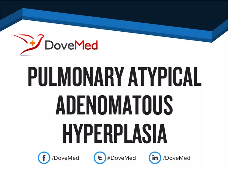 Pulmonary Atypical Adenomatous Hyperplasia - DoveMed