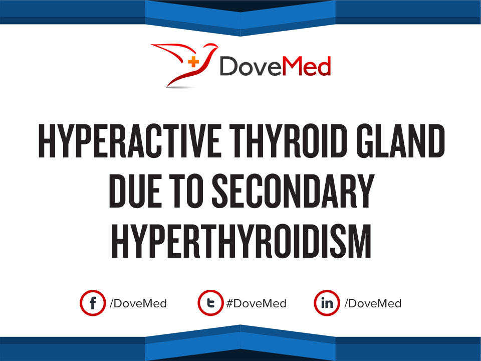 Hyperactive Thyroid Gland Due To Secondary Hyperthyroidism Hyperactive thyroid gland due to secondary hyperthyroidism