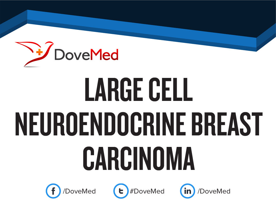 Large Cell Neuroendocrine Breast Carcinoma